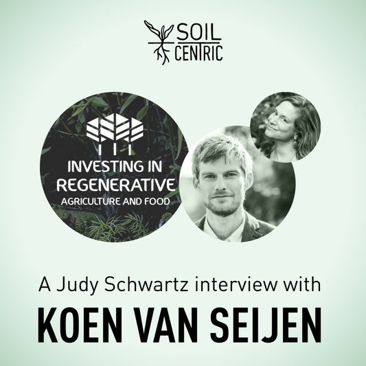 Koen Van Seijen on Investing in Regenerative Agriculture by Judith D. Schwartz